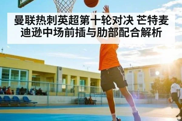 曼联热刺英超第十轮对决 芒特麦迪逊中场前插与肋部配合解析